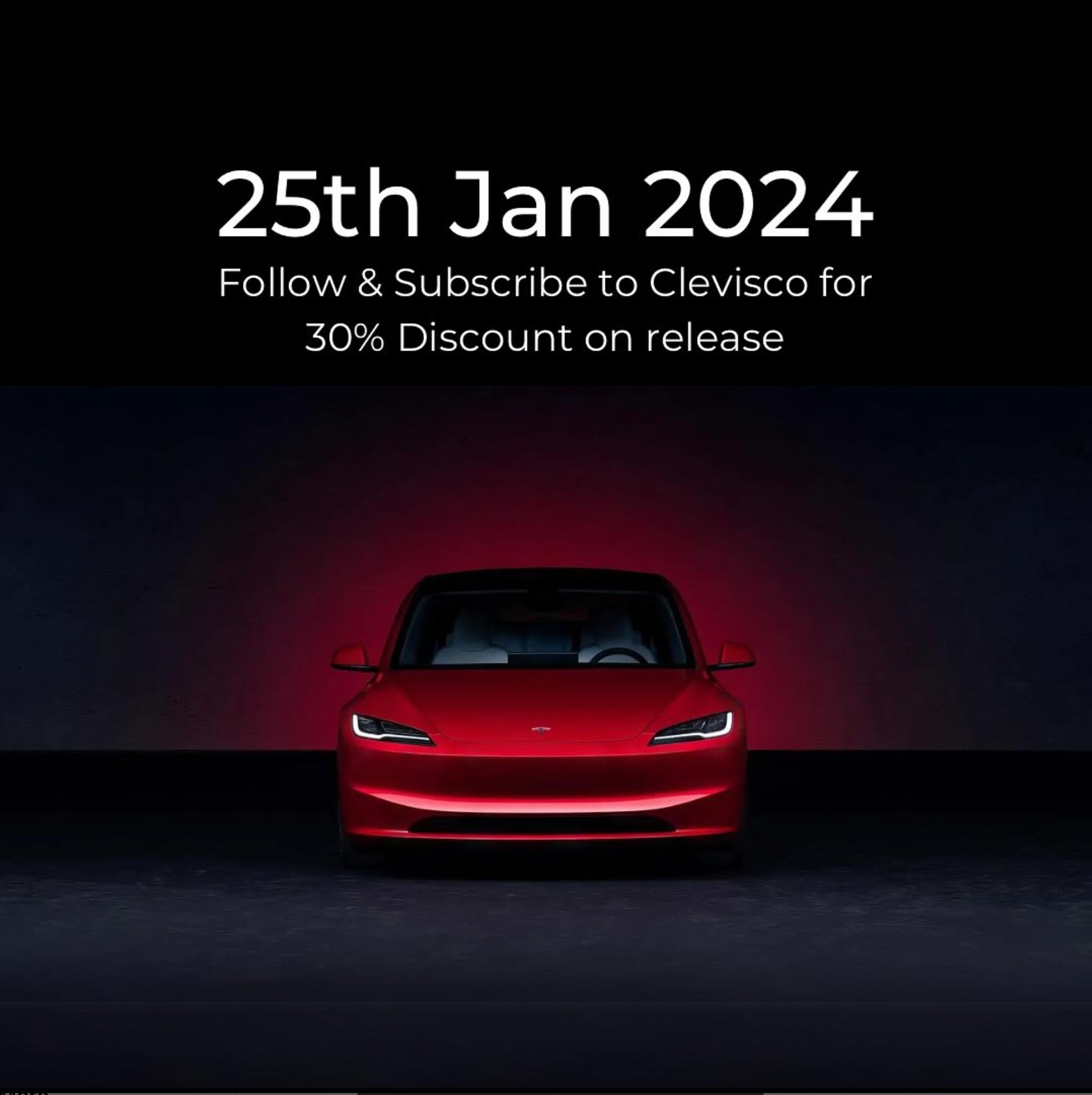 In the center of the image there is a Red Tesla Model 3 2nd generation illuminated in a dark environment with a text written in white that says 25th January 2024 follow and subscribe to clevisco for 30% discount on release