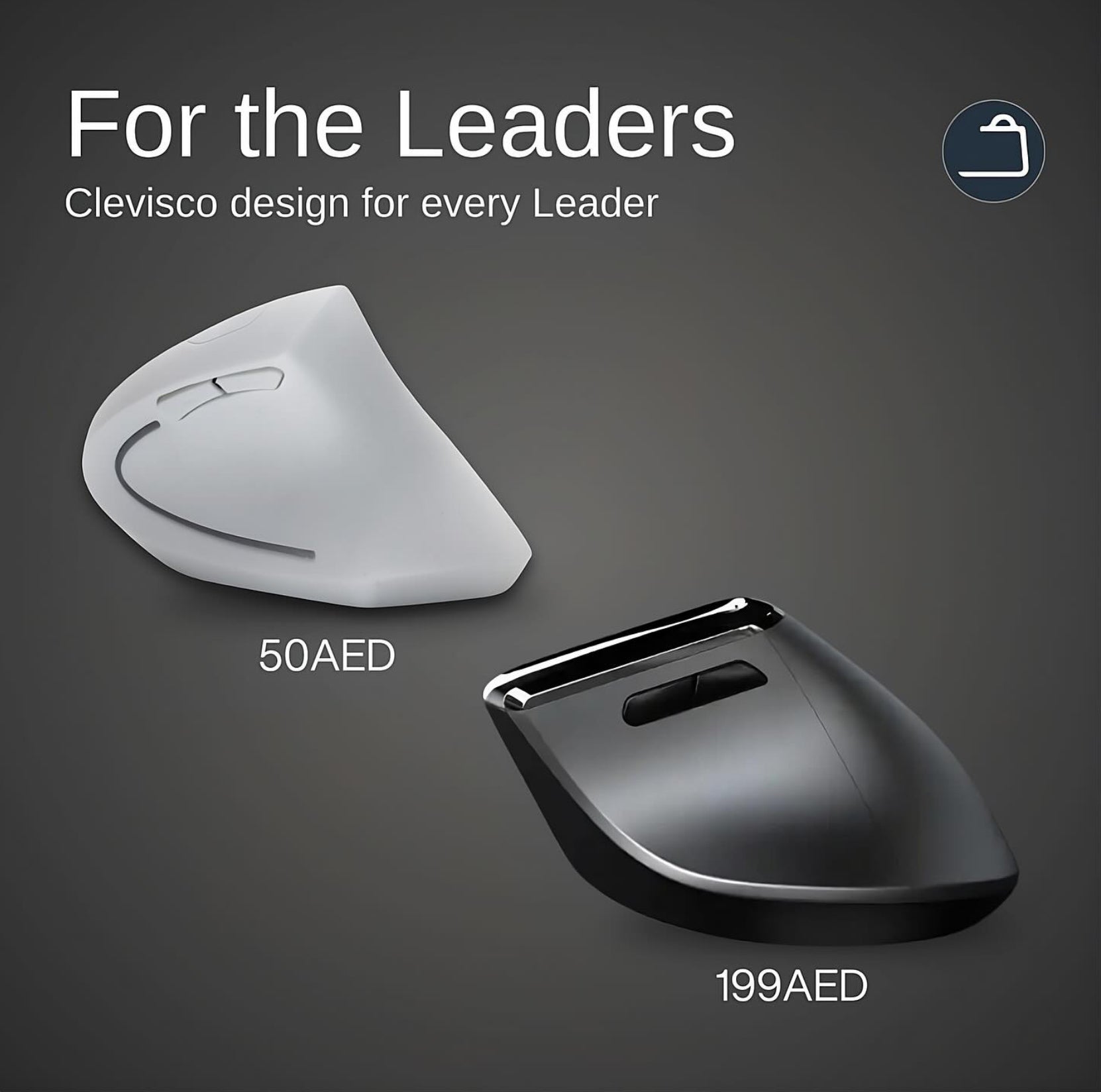 Two Ergonomic mouse produced by Clevisco one for a lower budget with budget materials priced at 50AED and one for higher budget with premium materials priced at 199AED . Text on on the top saying For the leaders, Clevisco design for every leader.